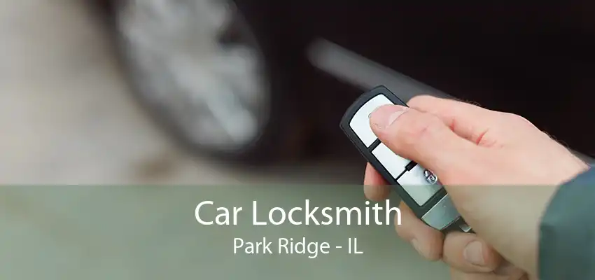 Car Locksmith Park Ridge - IL