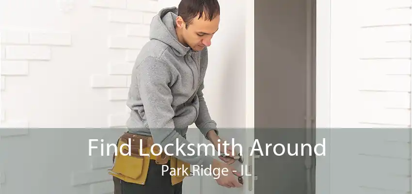 Find Locksmith Around Park Ridge - IL