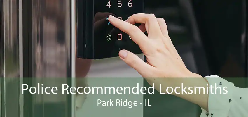 Police Recommended Locksmiths Park Ridge - IL